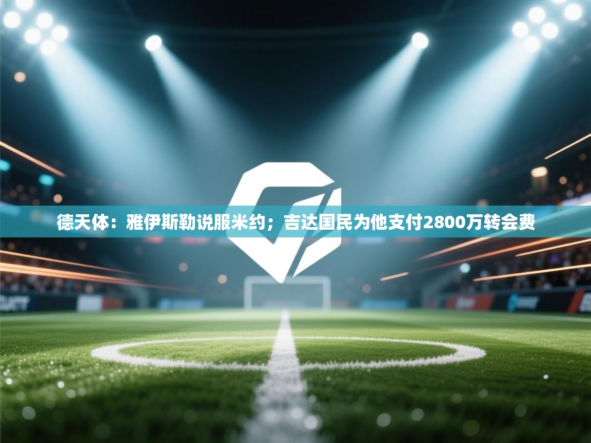 德天体：雅伊斯勒说服米约；吉达国民为他支付2800万转会费
