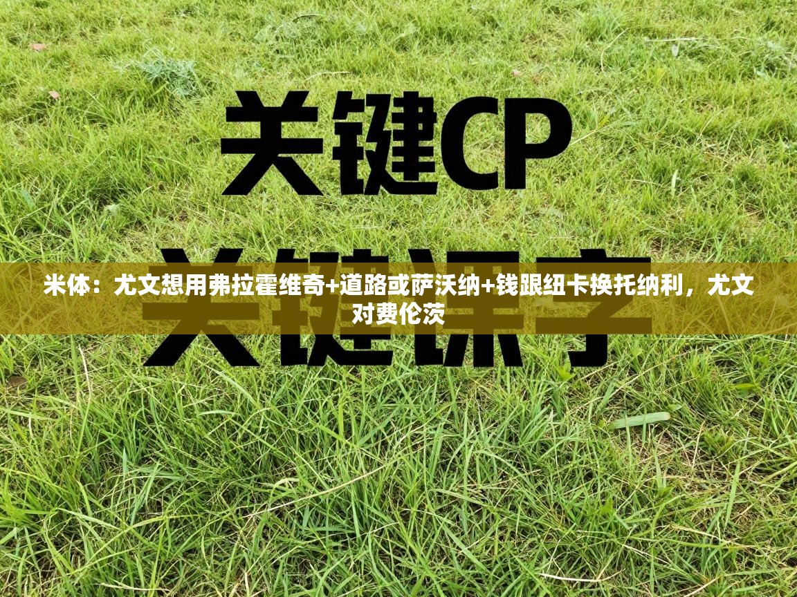 米体：尤文想用弗拉霍维奇+道路或萨沃纳+钱跟纽卡换托纳利，尤文对费伦茨