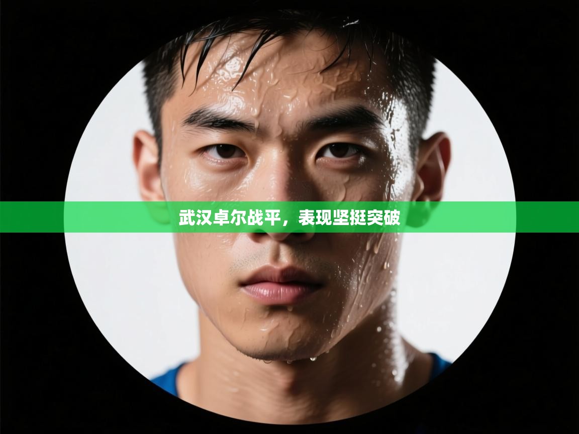 武汉卓尔战平，表现坚挺突破  第2张