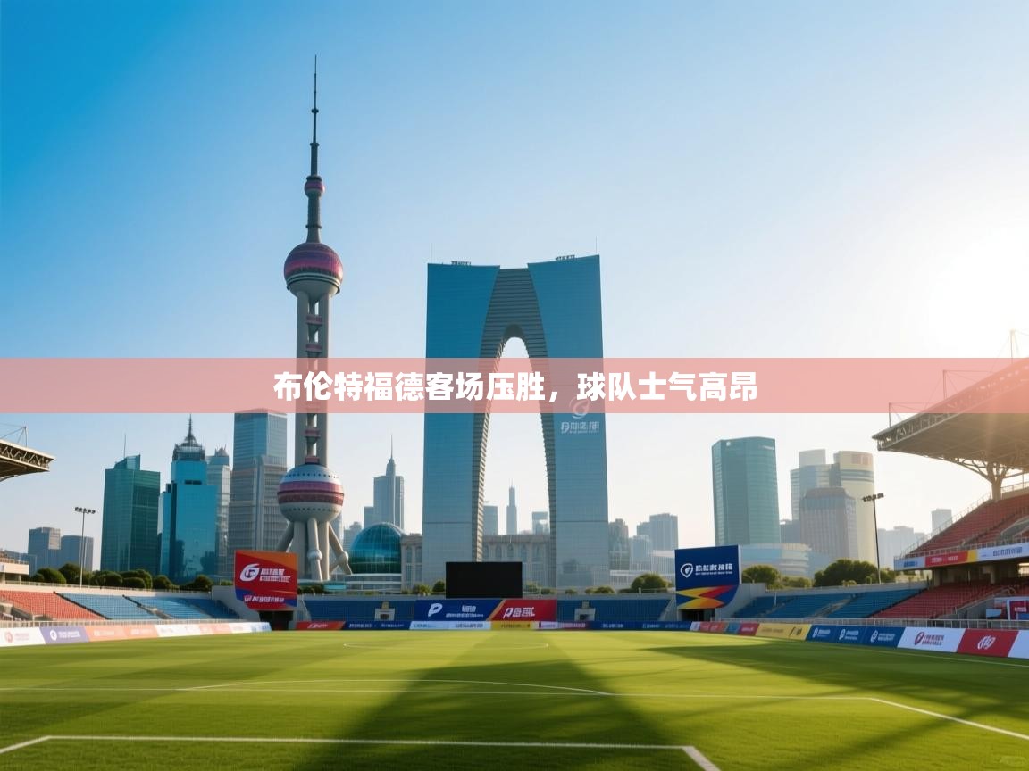 布伦特福德客场压胜，球队士气高昂