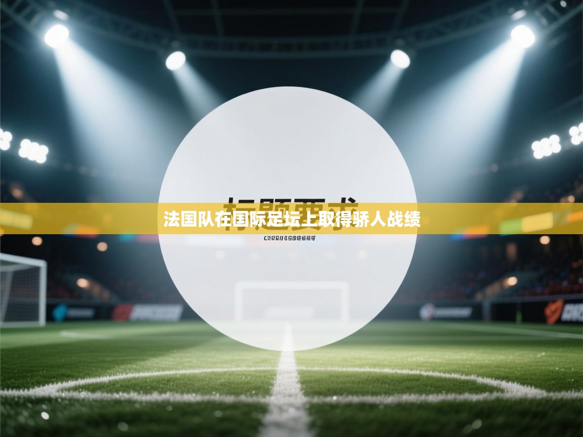 法国队在国际足坛上取得骄人战绩 第2张